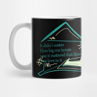 Quote family, It didn’t matter how big our house was it mattered that there was love in it Mug